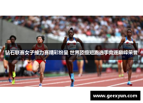 钻石联赛女子接力赛精彩纷呈 世界顶级短跑选手竞逐巅峰荣誉